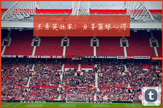 王秀英独家：分享篮球心得